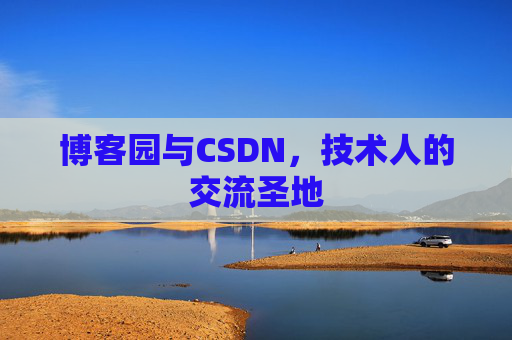 博客园与CSDN,技术人的交流圣地