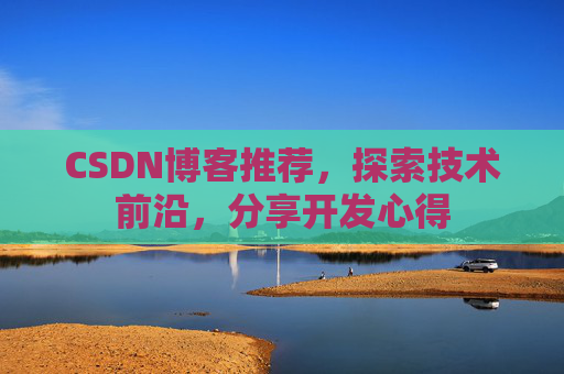 CSDN博客推荐,探索技术前沿,分享开发心得